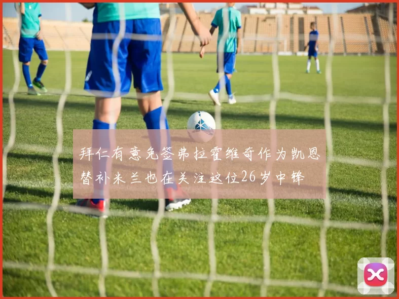 拜仁有意免签弗拉霍维奇作为凯恩替补米兰也在关注这位26岁中锋