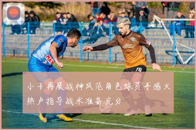 小卡再展战神风范角色球员手感火热卢指导战术准备充分